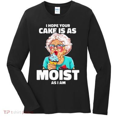 Baking Grandma I Hope Your Cake Is As Moist As I Am Gag Women's Long Sleeve Shirt