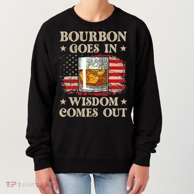 Bourbon Goes In Wisdom Comes Out Funny Drinking Women's Sweatshirt