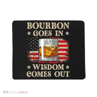 Bourbon Goes In Wisdom Comes Out Funny Drinking Mousepad
