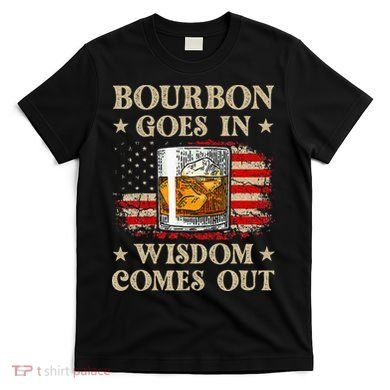 Bourbon Goes In Wisdom Comes Out Funny Drinking T-Shirt