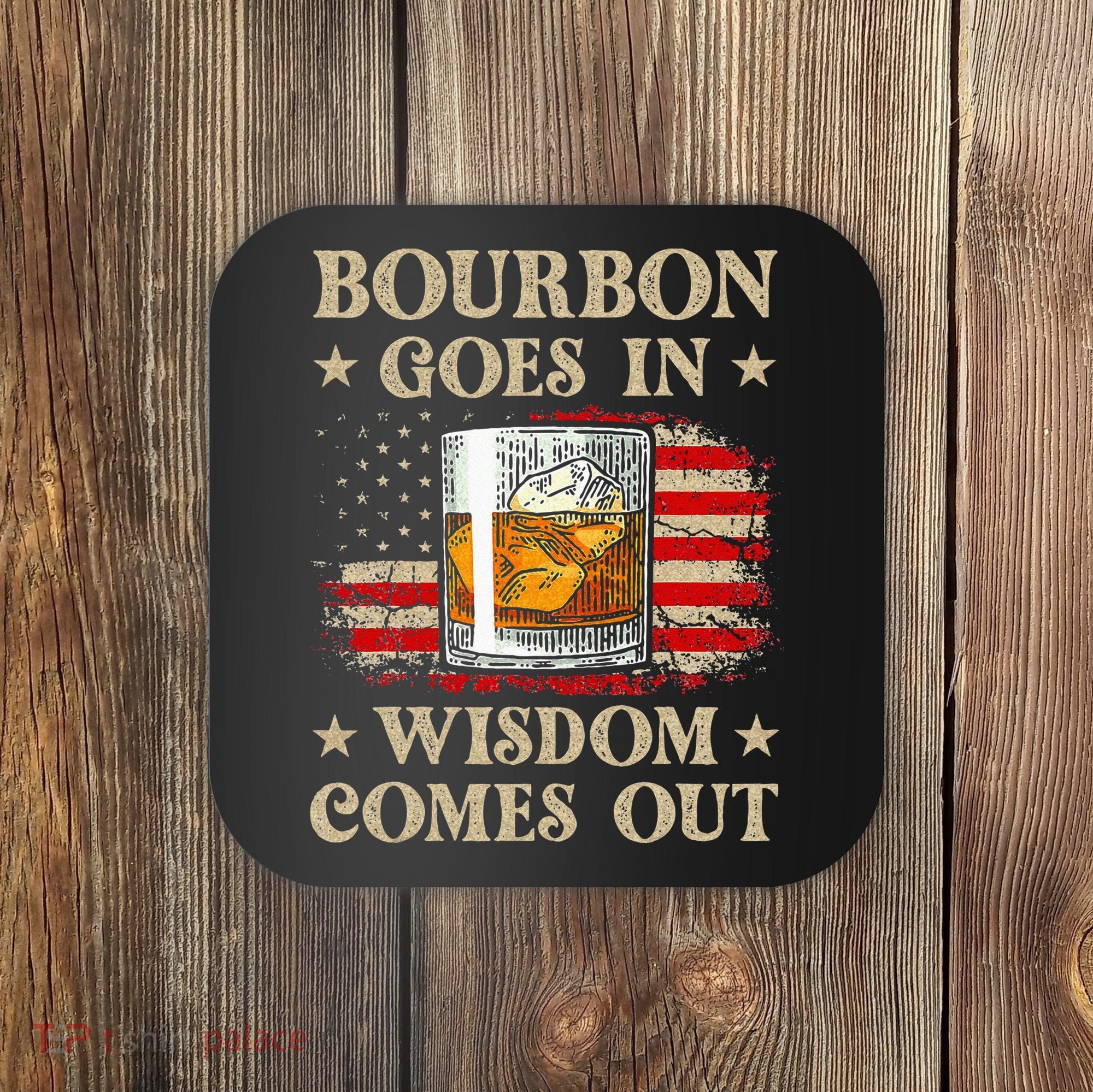 Bourbon Goes In Wisdom Comes Out Funny Drinking Coaster