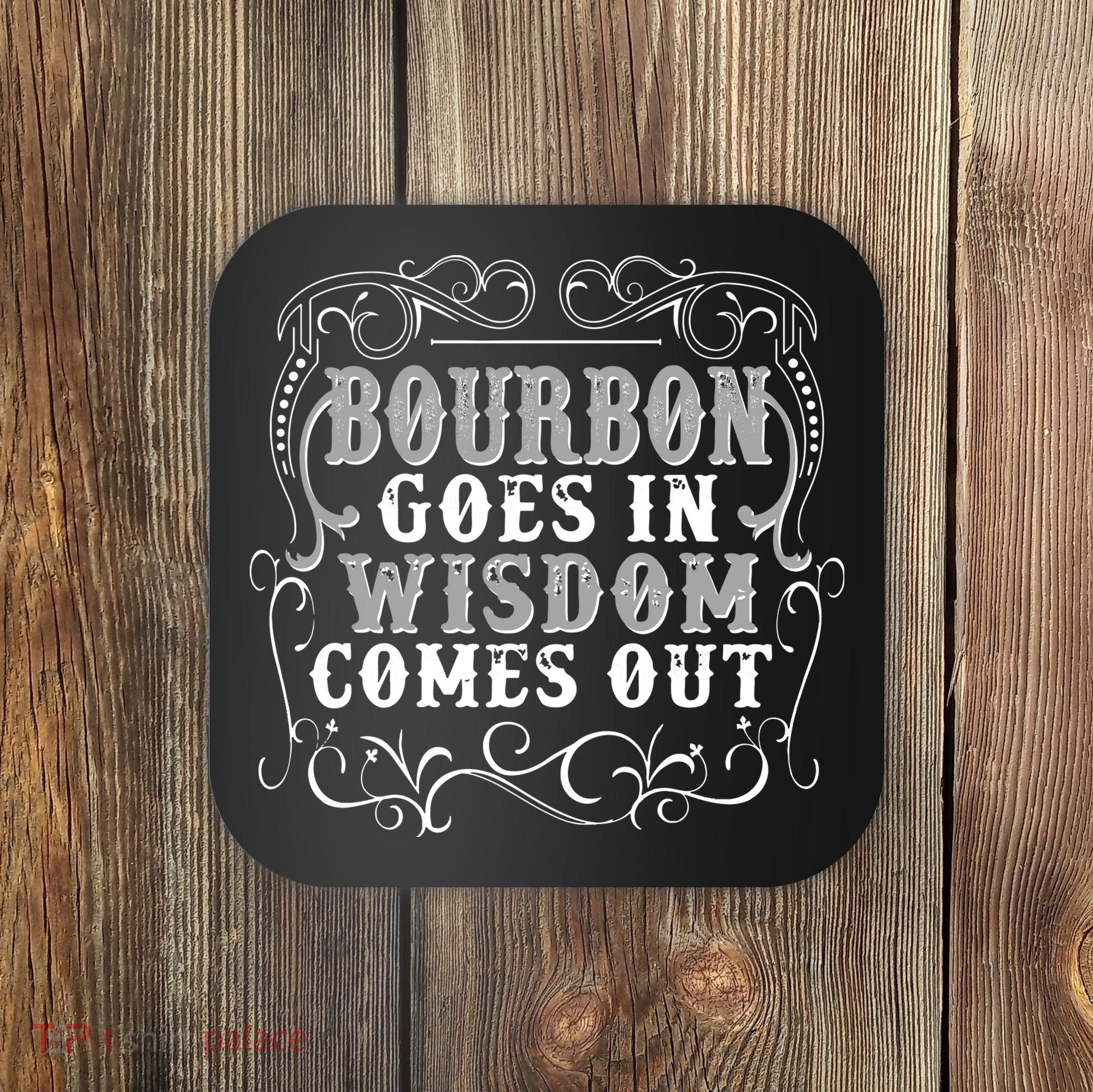 Bourbon Goes In Wisdom Comes Out Coaster