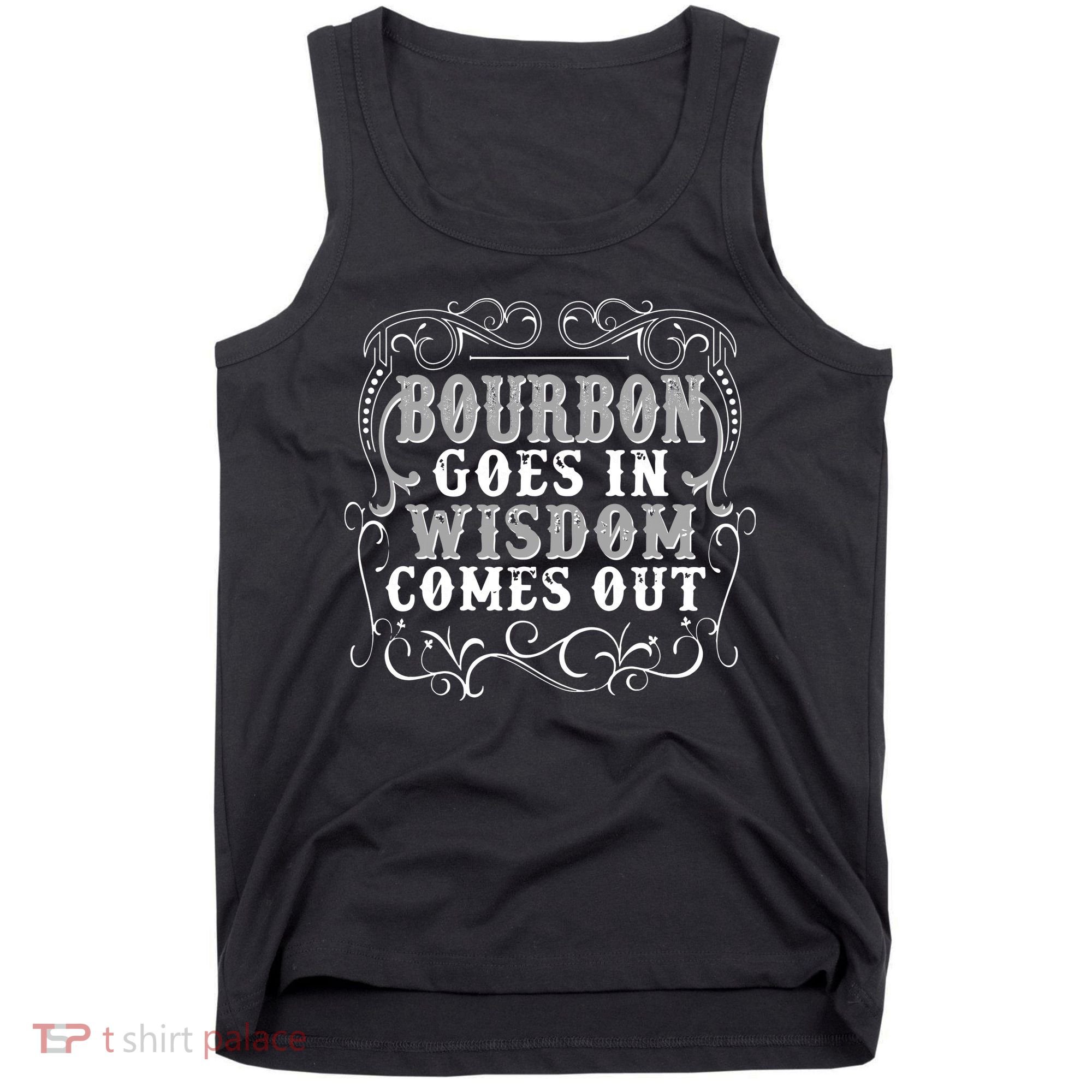Bourbon Goes In Wisdom Comes Out Tank Top