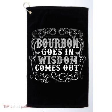 Bourbon Goes In Wisdom Comes Out Golf Towel