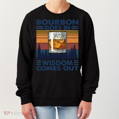 Bourbon Goes In Wisdom Comes Out Bourbon Drinking Lover Gift Women's Sweatshirt
