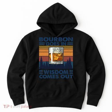 Bourbon Goes In Wisdom Comes Out Bourbon Drinking Lover Gift Hoodie