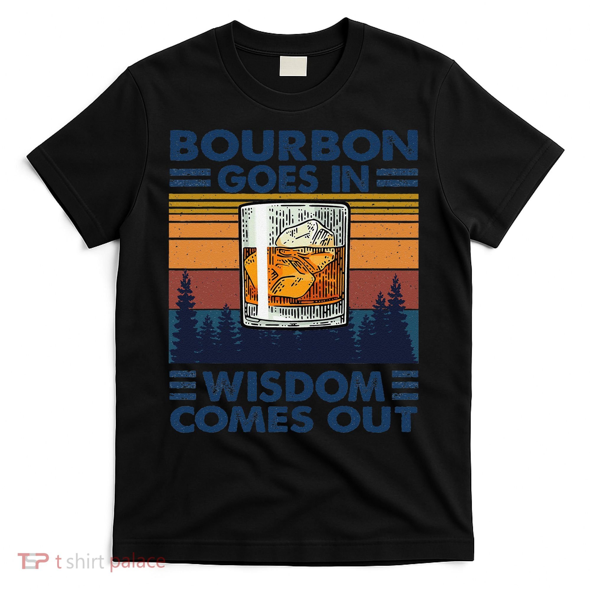 Bourbon Goes In Wisdom Comes Out Bourbon Drinking Lover Gift T-Shirt