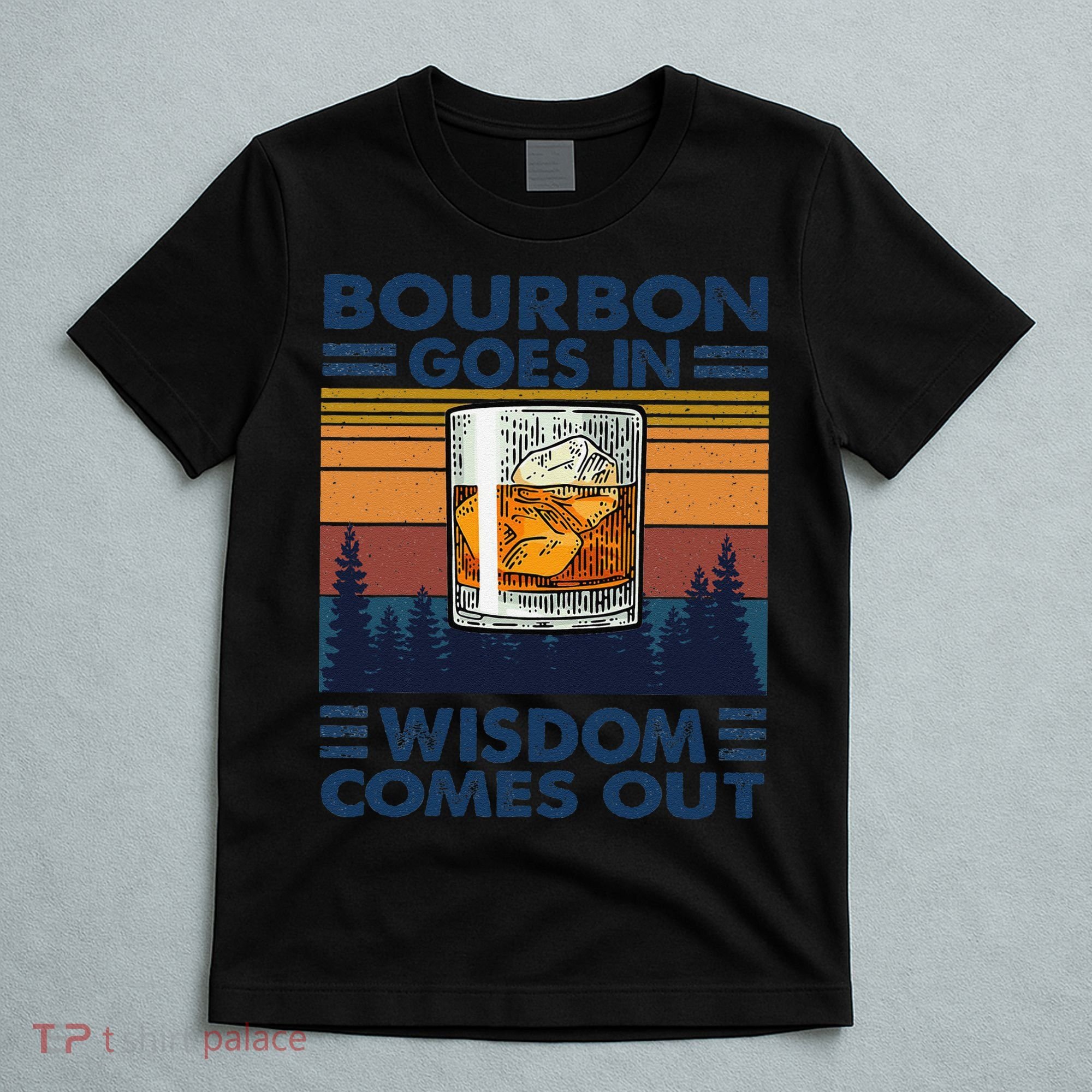Bourbon Goes In Wisdom Comes Out Bourbon Drinking Lover Gift T-Shirt