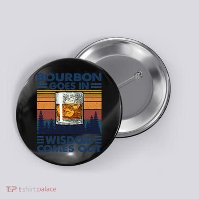 Bourbon Goes In Wisdom Comes Out Bourbon Drinking Lover Gift Button