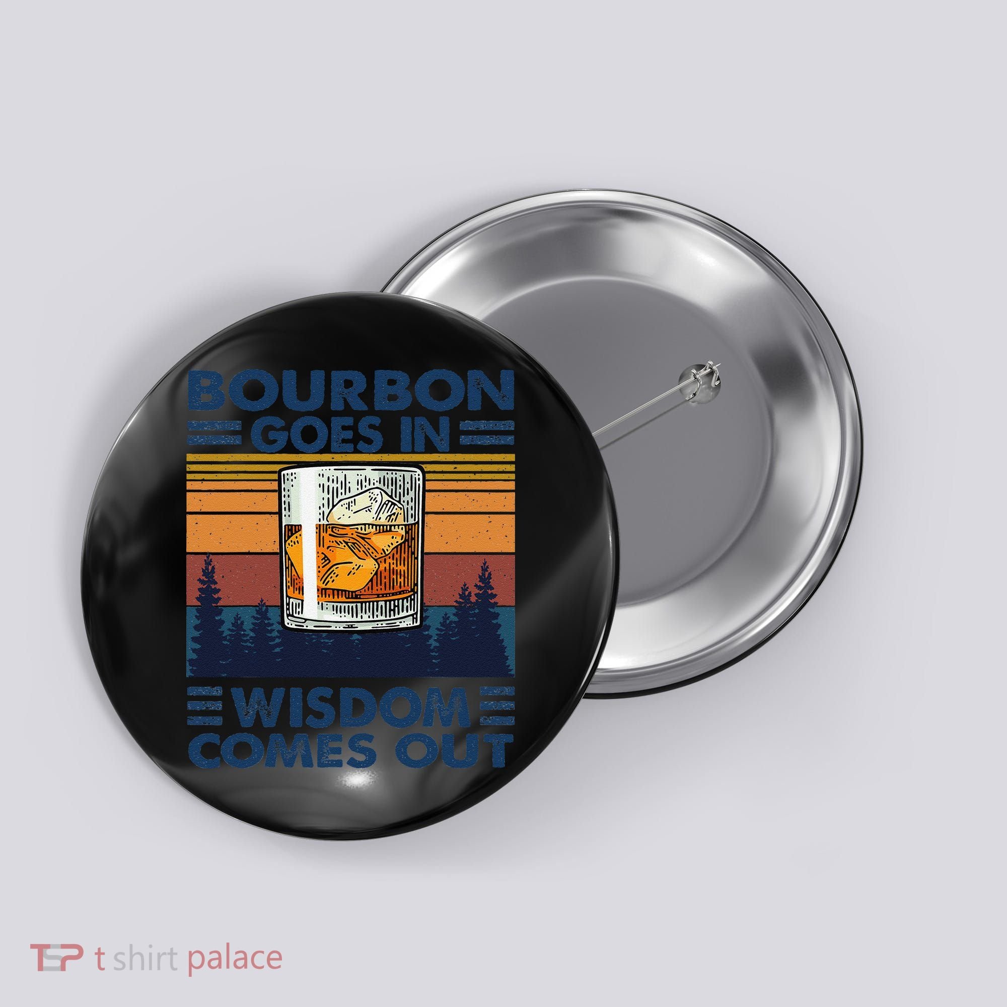 Bourbon Goes In Wisdom Comes Out Bourbon Drinking Lover Gift Button
