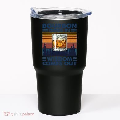 Bourbon Goes In Wisdom Comes Out Bourbon Drinking Lover Gift Tumbler