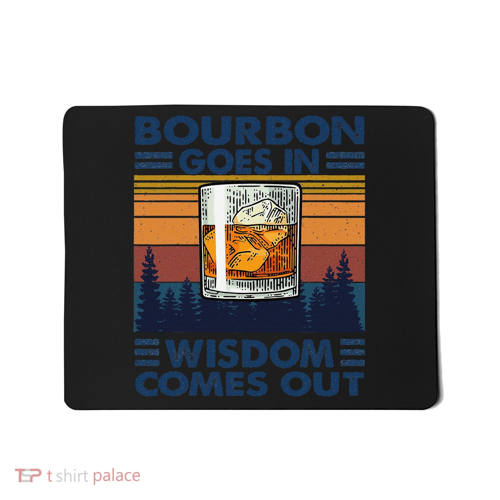 Bourbon Goes In Wisdom Comes Out Bourbon Drinking Lover Gift Mousepad