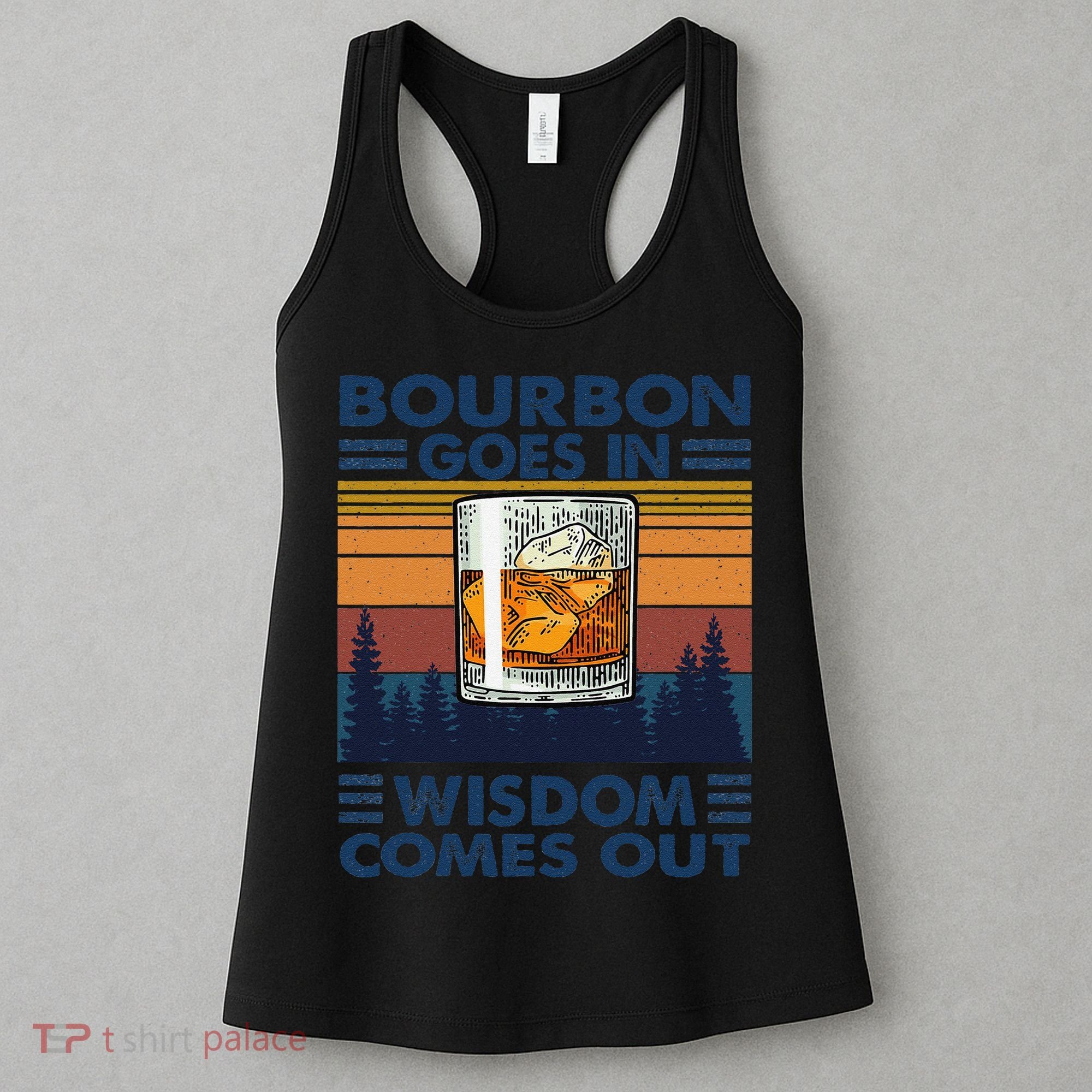 Bourbon Goes In Wisdom Comes Out Bourbon Drinking Lover Gift Women's Tank Top