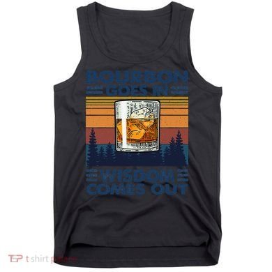 Bourbon Goes In Wisdom Comes Out Bourbon Drinking Lover Gift Tank Top