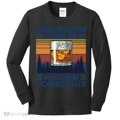 Bourbon Goes In Wisdom Comes Out Bourbon Drinking Lover Gift Kids Long Sleeve Shirt