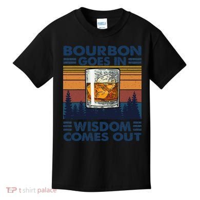 Bourbon Goes In Wisdom Comes Out Bourbon Drinking Lover Gift Kids T-Shirt