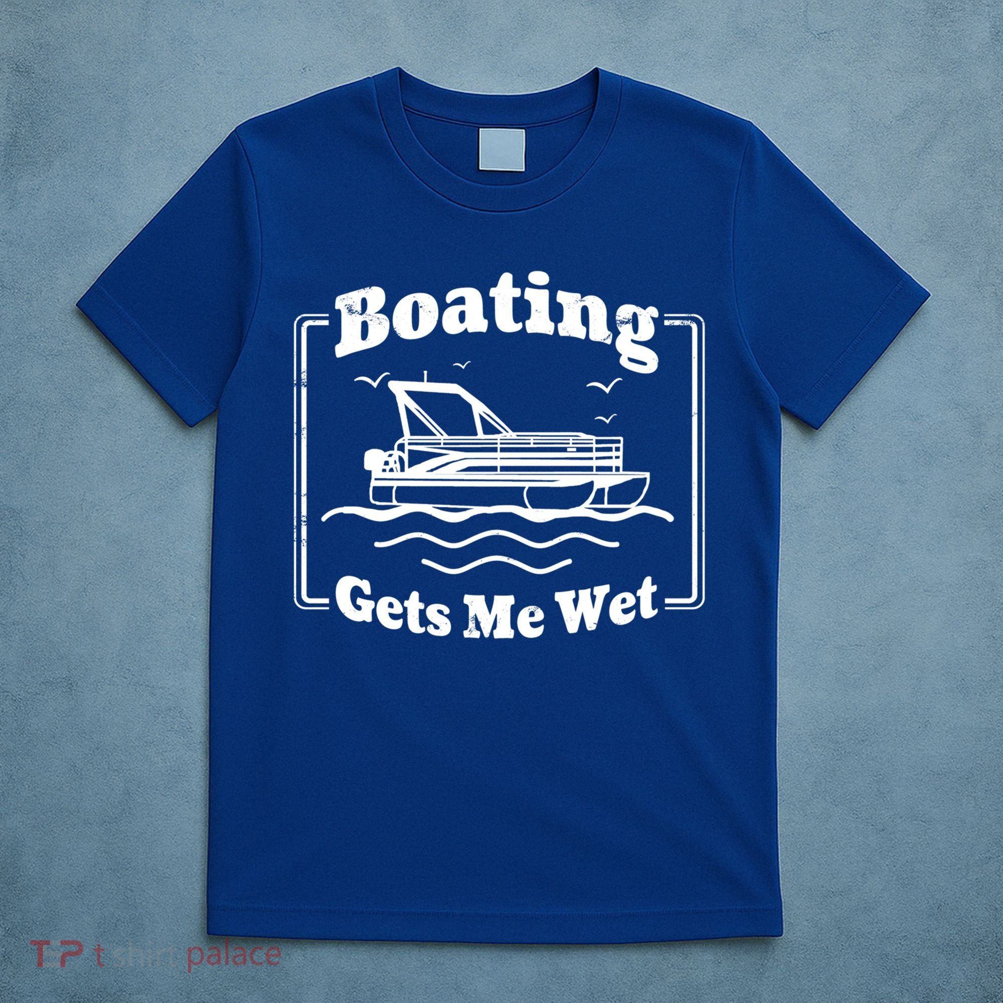 Boating Gets Me Wet Funny Boating Great Gift T-Shirt