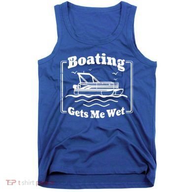 Boating Gets Me Wet Funny Boating Great Gift Tank Top