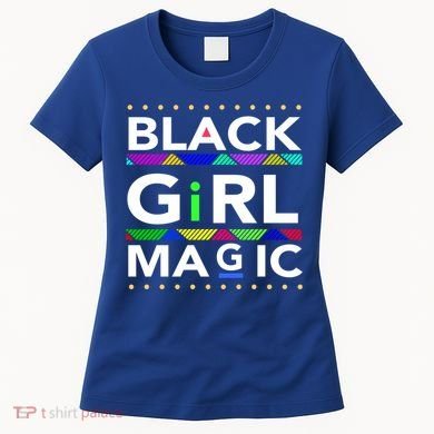 Black Girl Magic Melanin Black Queen Meaningful Gift Women's T-Shirt