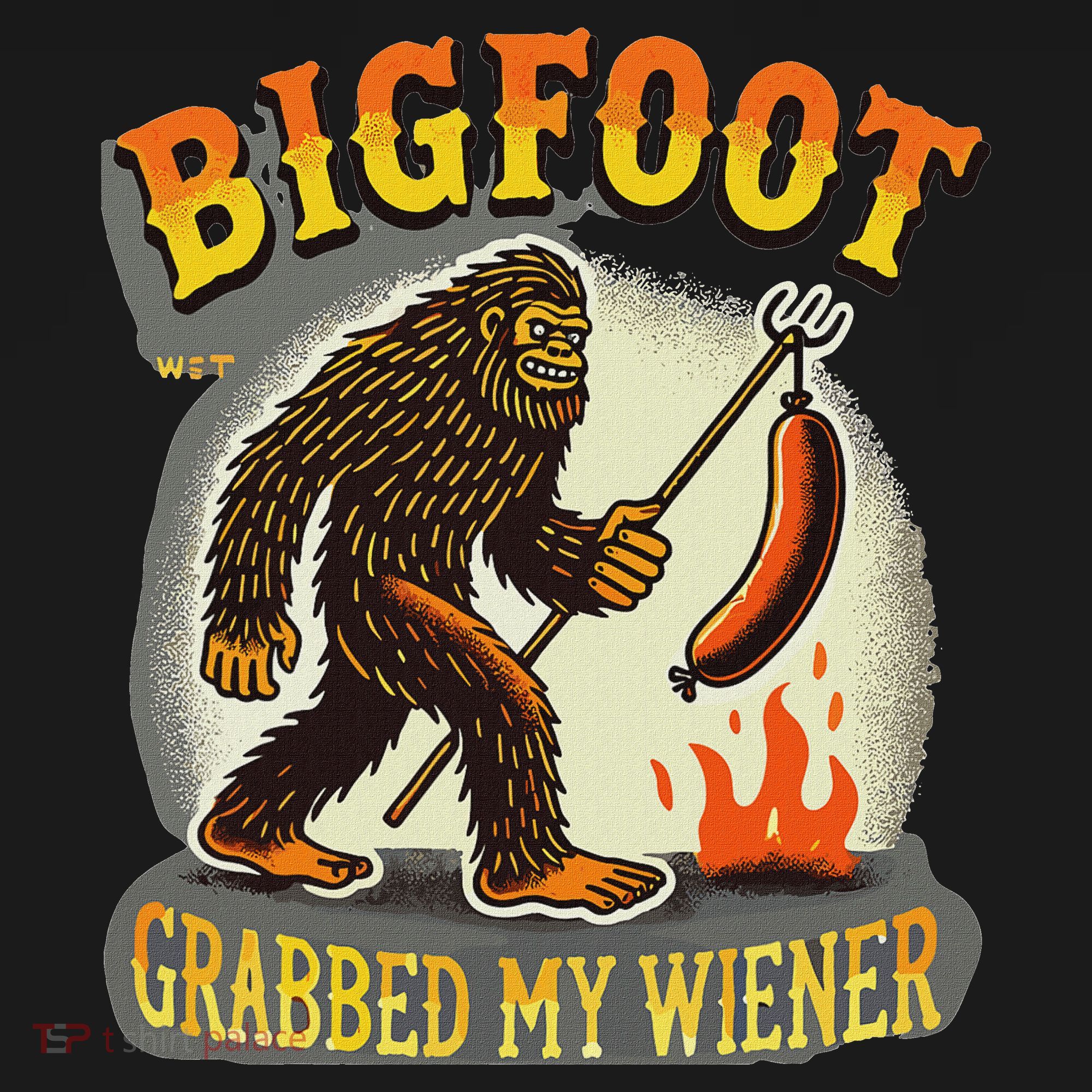 Bigfoot Grabbed My Weiner Bigfoot Grabbed My Wiener Big Foot T-Shirt