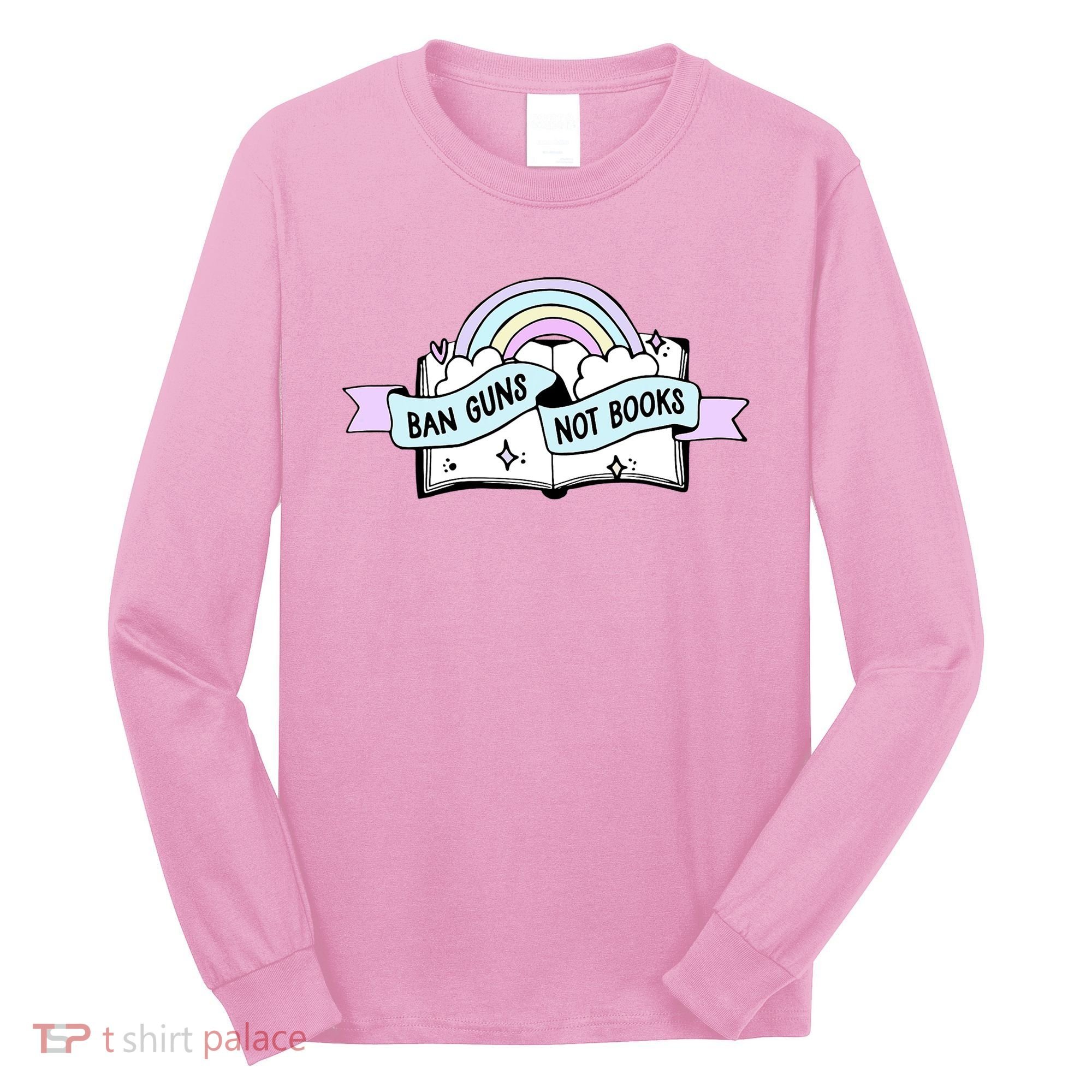 Ban Guns Not Books Protect Our Kids End Gun Violence Enough Long Sleeve Shirt