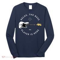 Bass Guitar Player Relax The Bass Player Is Here Long Sleeve Shirt thumb 0