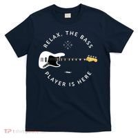 Bass Guitar Player Relax The Bass Player Is Here T-Shirt thumb 0