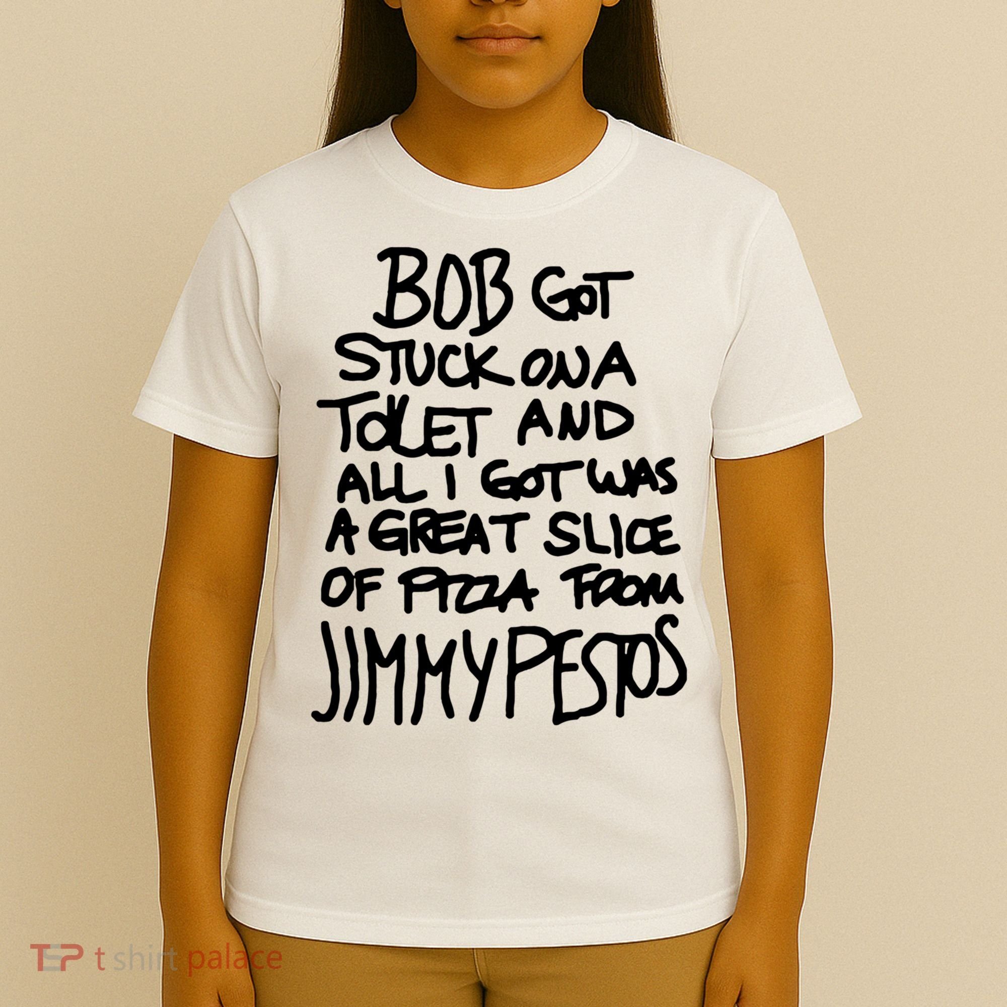 Bob Got Stuck On A Toilet And All I Got Was A Great Slice Of Pizza From Jimmy T-Shirt