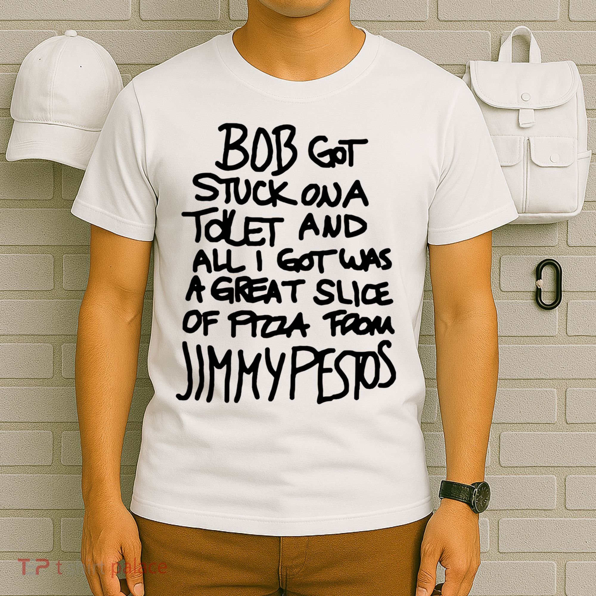 Bob Got Stuck On A Toilet And All I Got Was A Great Slice Of Pizza From Jimmy T-Shirt