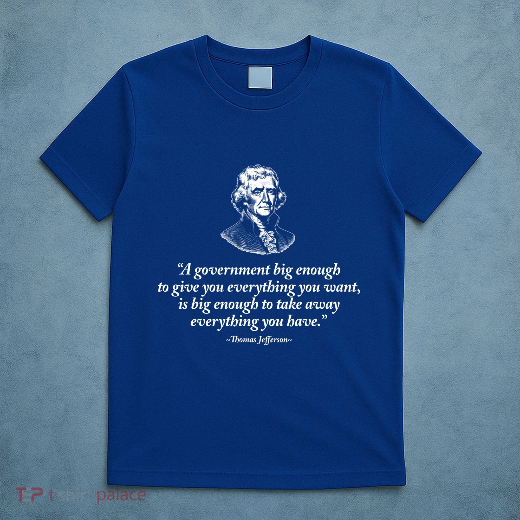 Big Governt Thomas Jefferson Quote Meaningful Gift T-Shirt