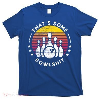 Bowling Gift That's Some Bowlshit Bowl Lover Bowler T-Shirt