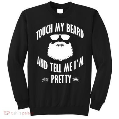 Bearded Gift Touch My Beard And Tell Me I'm Pretty Gift Sweatshirt
