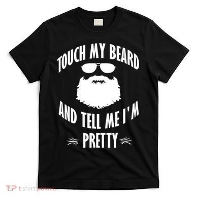 Bearded Gift Touch My Beard And Tell Me I'm Pretty Gift T-Shirt