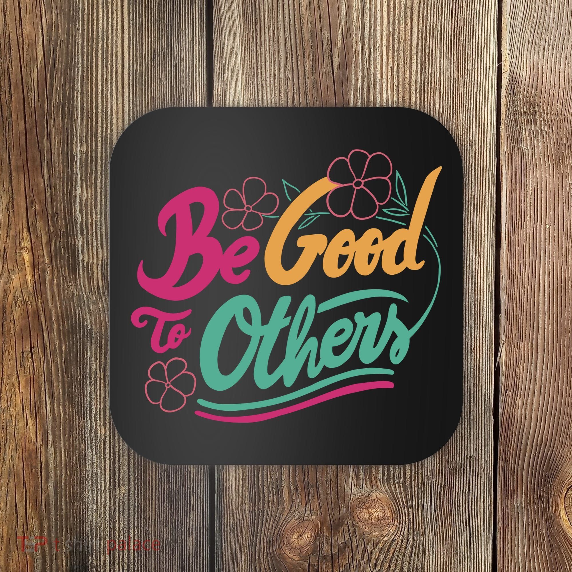 Be Good To Others Floral Coaster