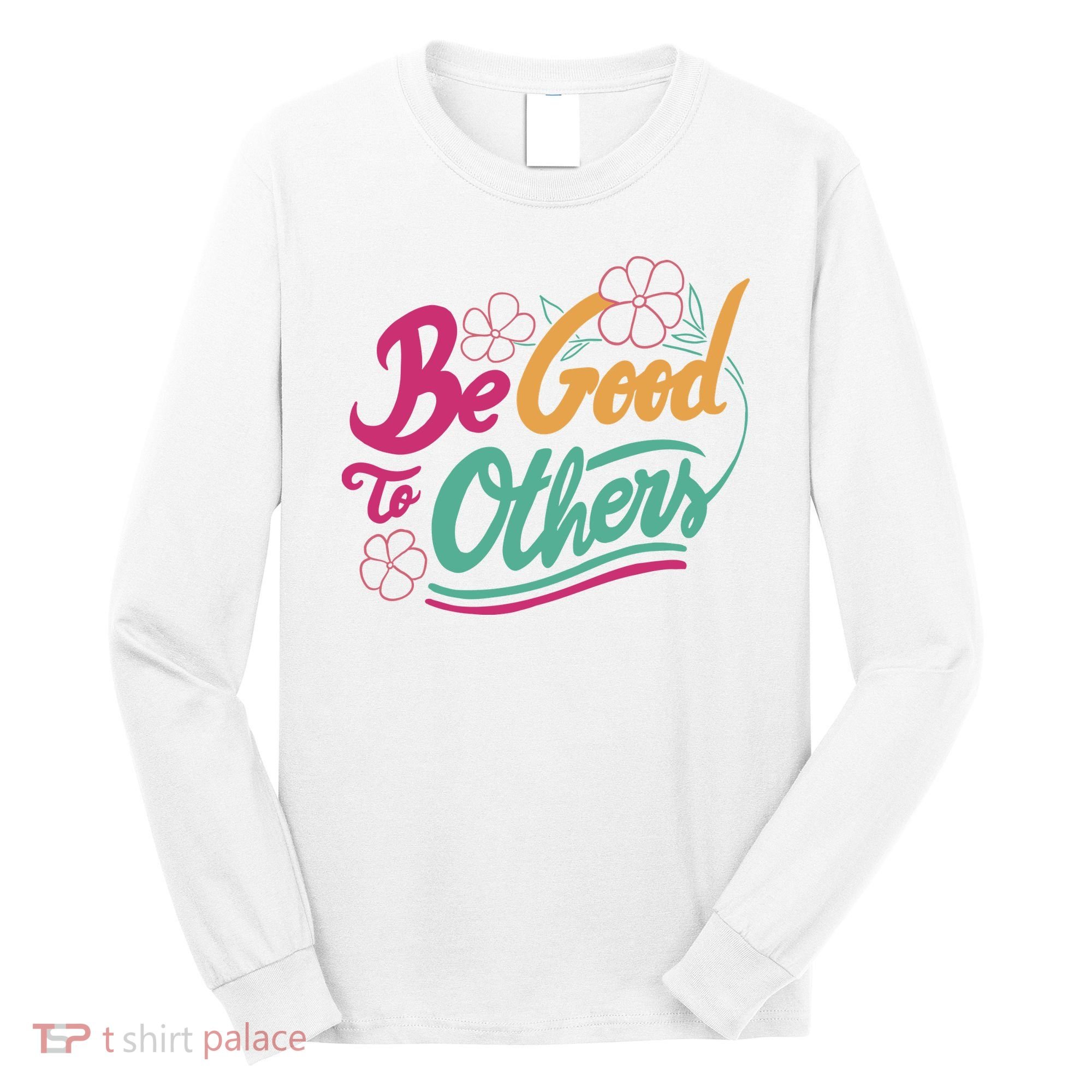 Be Good To Others Floral Long Sleeve Shirt