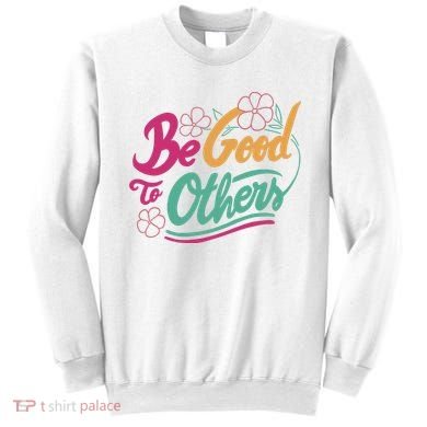 Be Good To Others Floral Sweatshirt