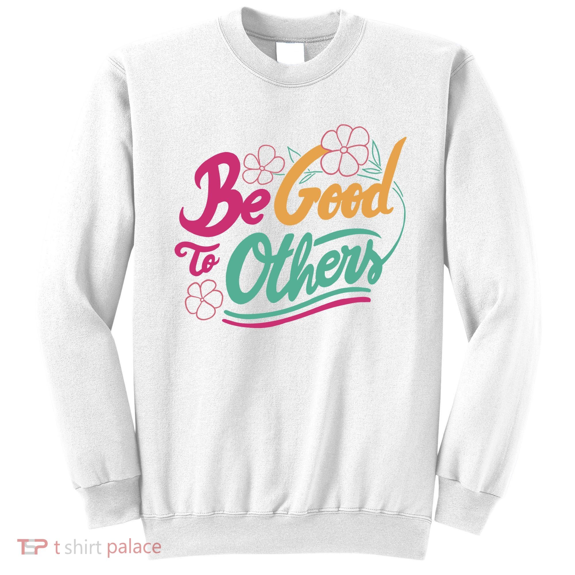 Be Good To Others Floral Sweatshirt