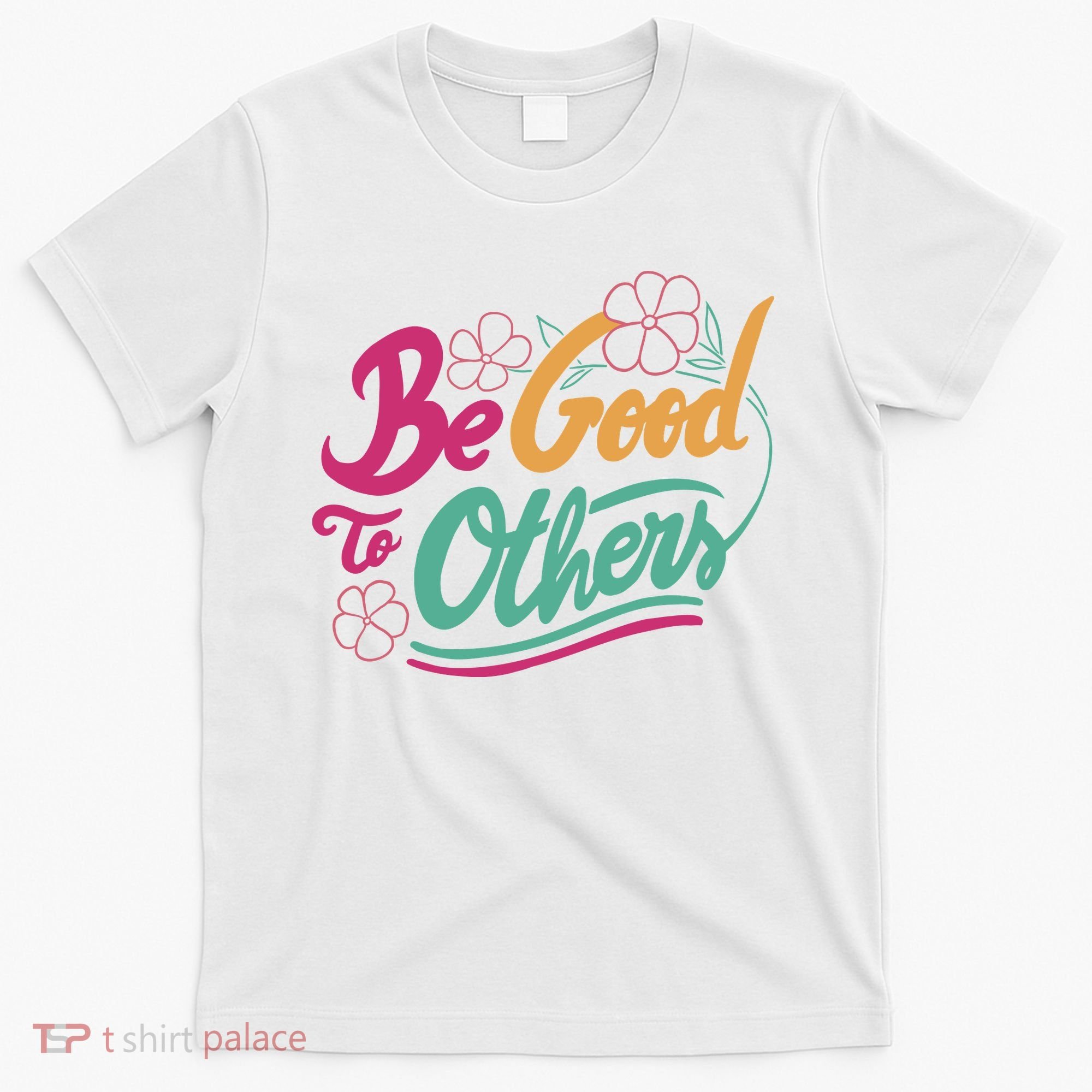 Be Good To Others Floral T-Shirt