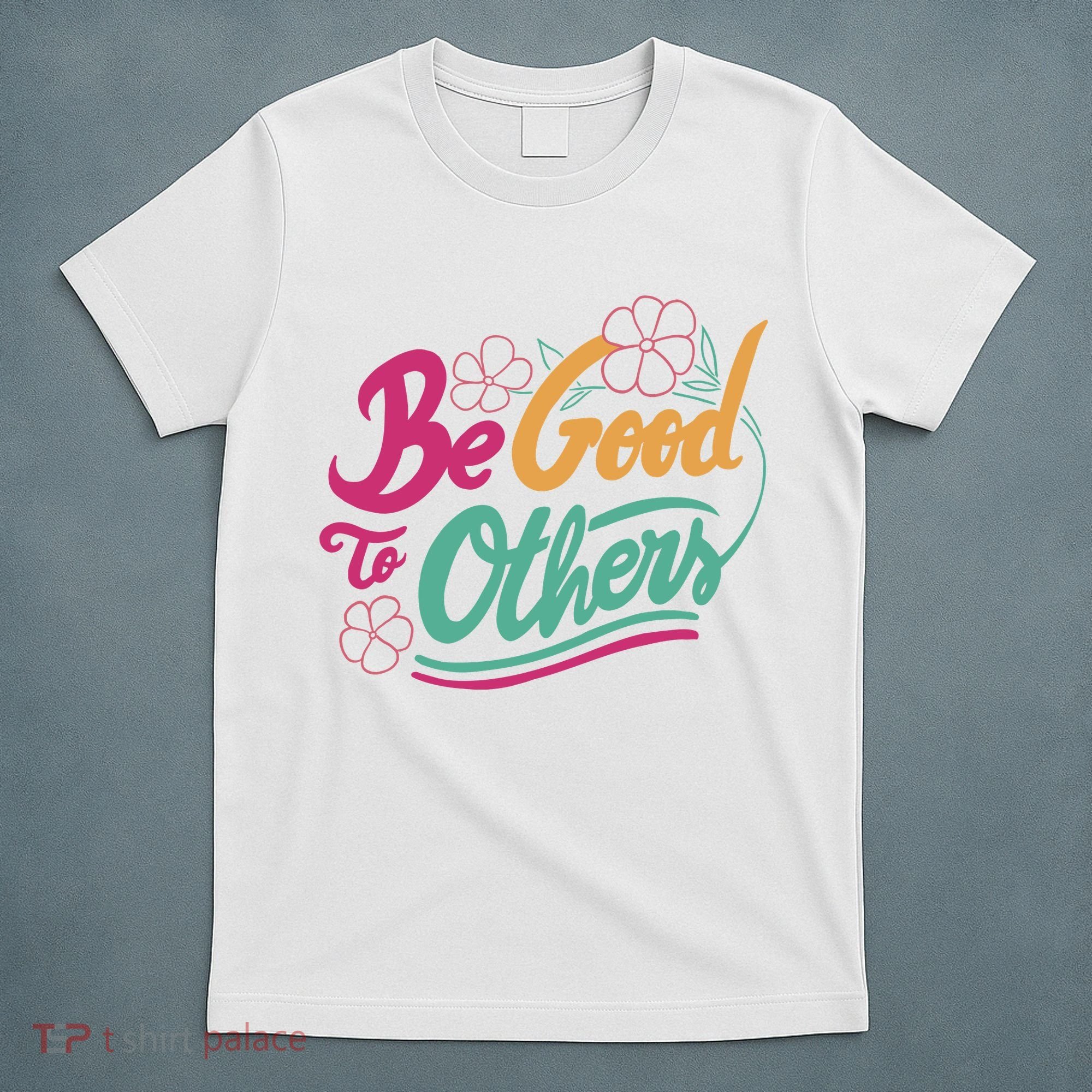Be Good To Others Floral T-Shirt