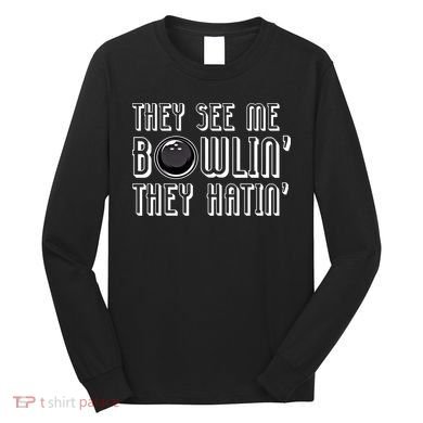 Bowling Gift They See Me Bowlin They Hatin Bowling Cool Gift Long Sleeve Shirt