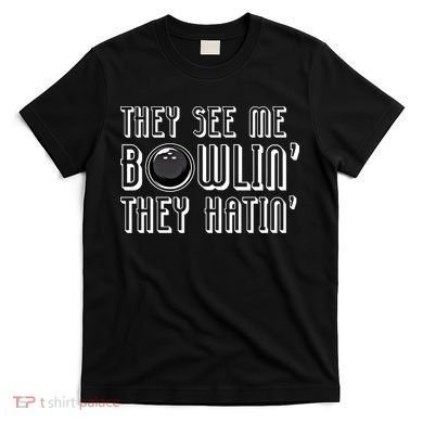 Bowling Gift They See Me Bowlin They Hatin Bowling Cool Gift T-Shirt