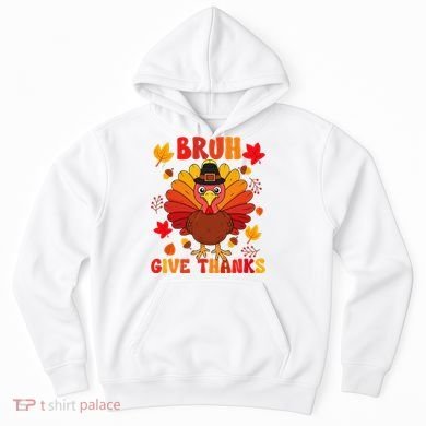 Bruh Give Thanks Cute Thanksgiving Turkey Thankful Hoodie