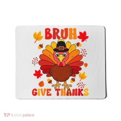 Bruh Give Thanks Cute Thanksgiving Turkey Thankful Mousepad