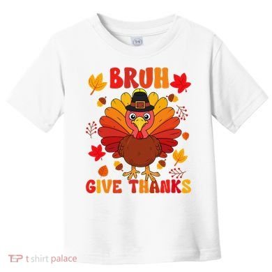 Bruh Give Thanks Cute Thanksgiving Turkey Thankful Toddler T-Shirt
