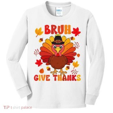 Bruh Give Thanks Cute Thanksgiving Turkey Thankful Kids Long Sleeve Shirt