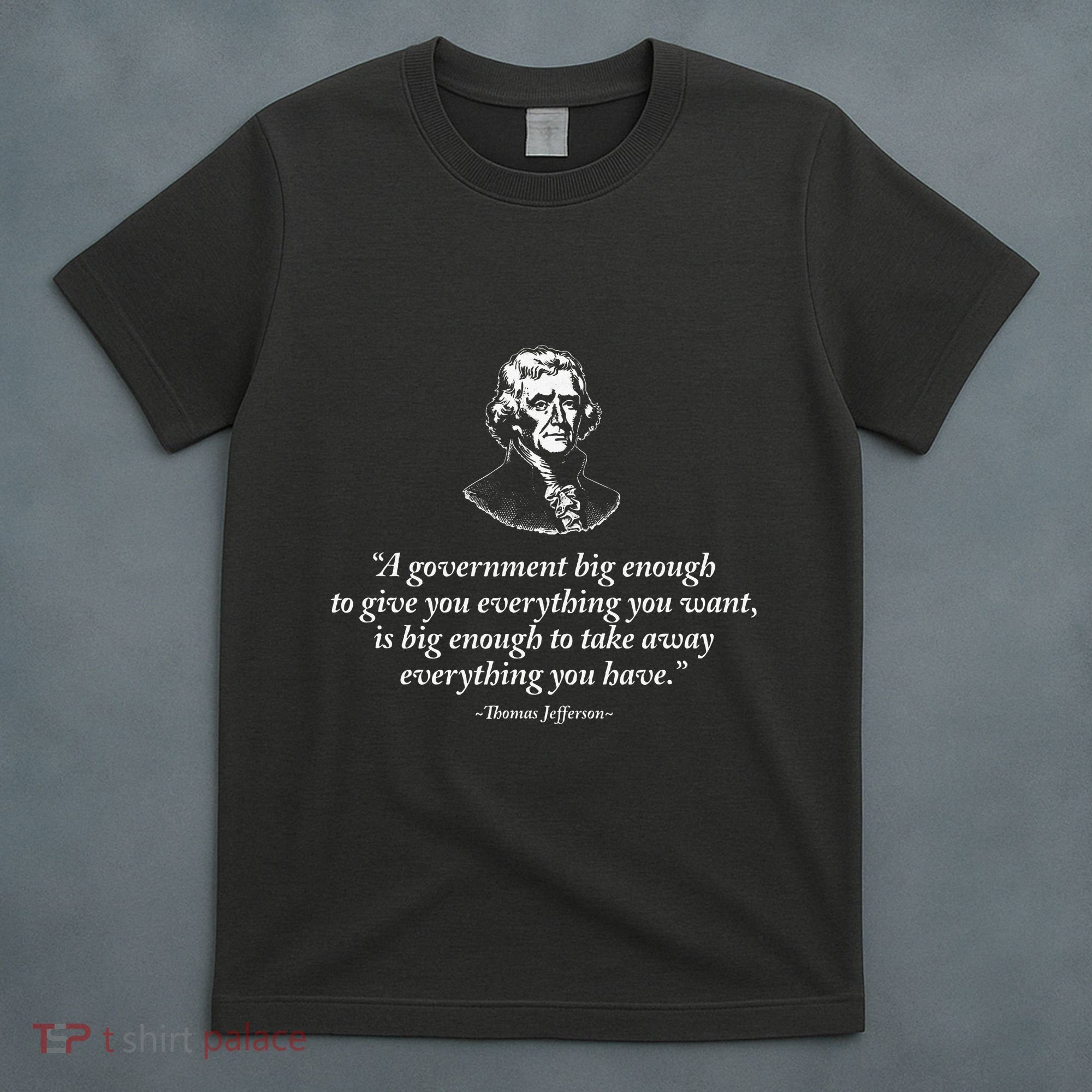 Big Government Thomas Jefferson Quote T-Shirt
