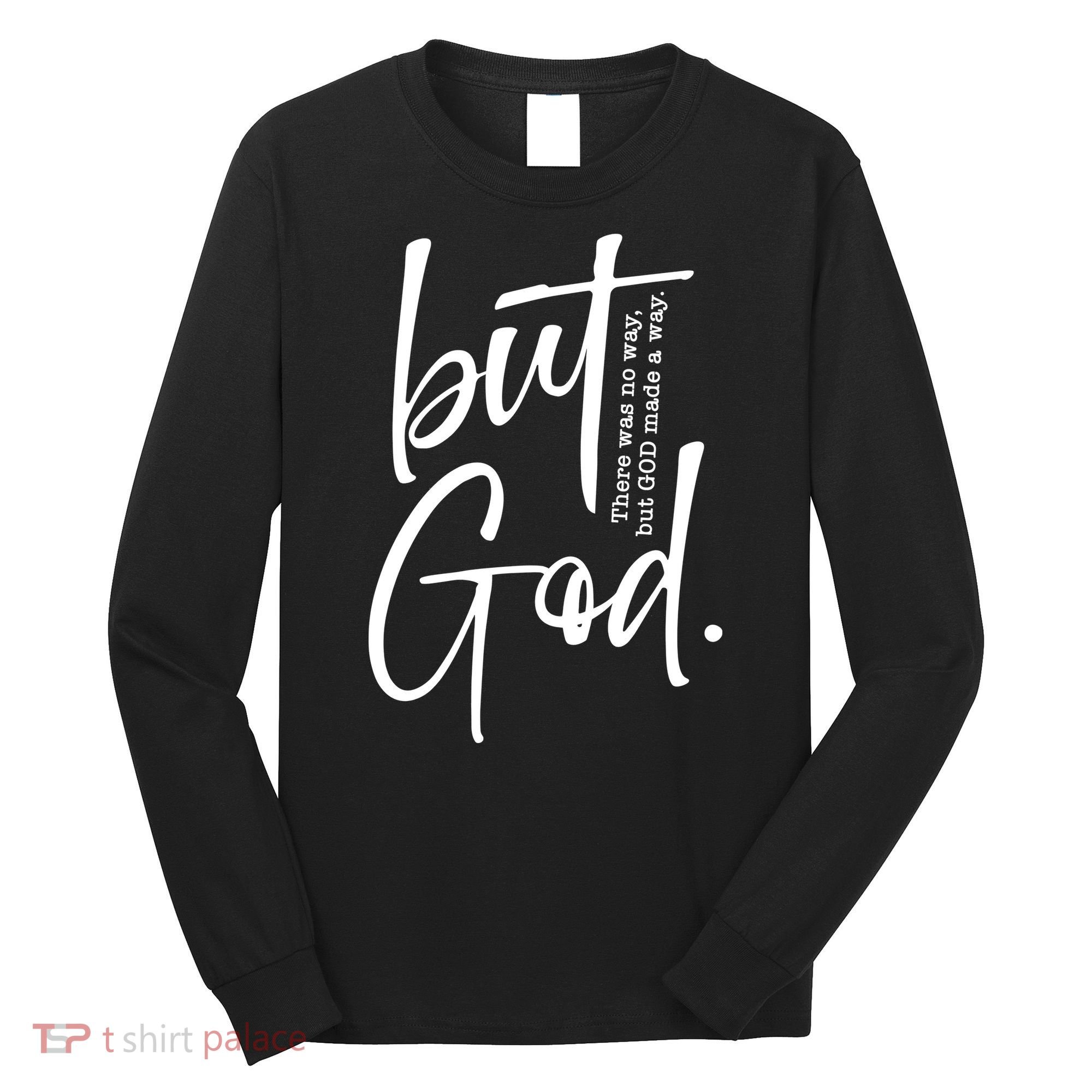 But God There Was No Way But God Made A Way Long Sleeve Shirt