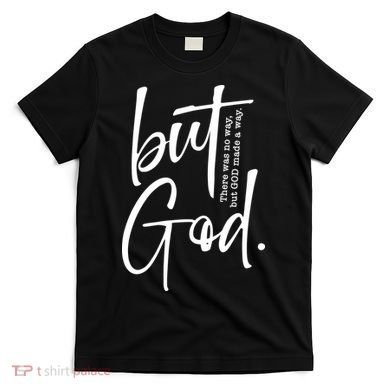 But God There Was No Way But God Made A Way T-Shirt