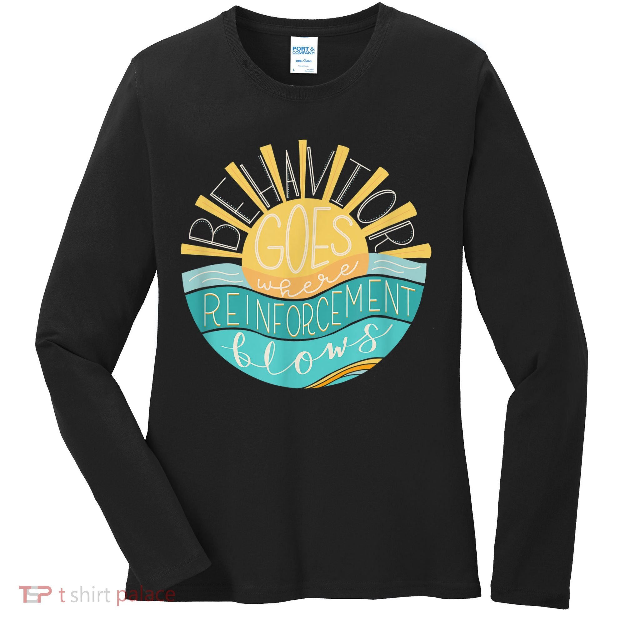 Behavior Goes Where Reinforcement Flows BCBA RBT SPED Para Women's Long Sleeve Shirt