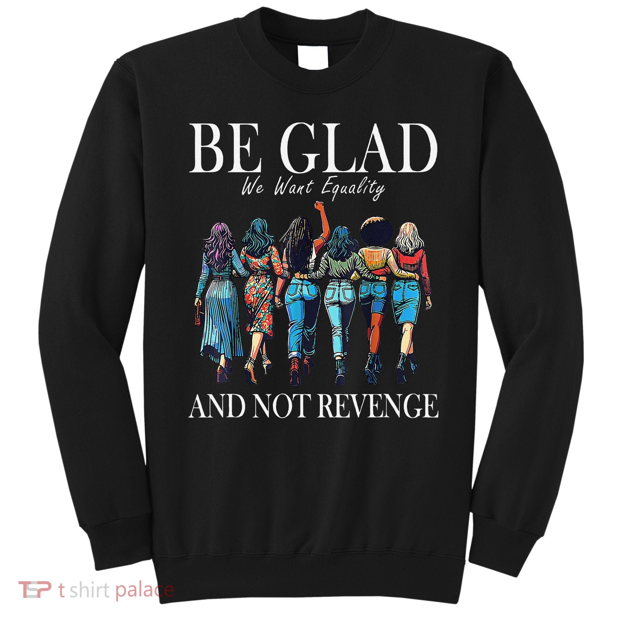 Be Glad We Want Equality And Not Revenge Women Feminist Sweatshirt